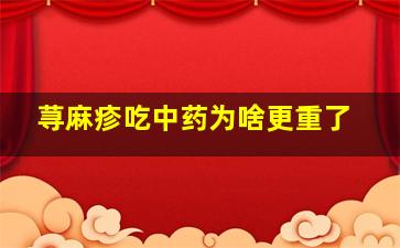 荨麻疹吃中药为啥更重了