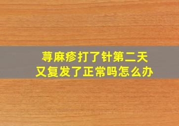 荨麻疹打了针第二天又复发了正常吗怎么办