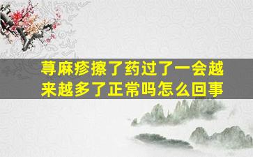 荨麻疹擦了药过了一会越来越多了正常吗怎么回事