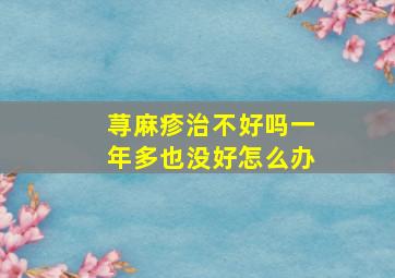 荨麻疹治不好吗一年多也没好怎么办