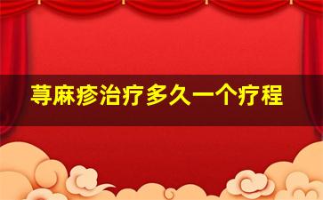 荨麻疹治疗多久一个疗程