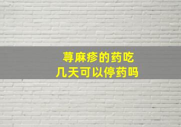 荨麻疹的药吃几天可以停药吗