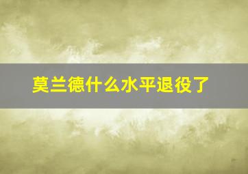 莫兰德什么水平退役了