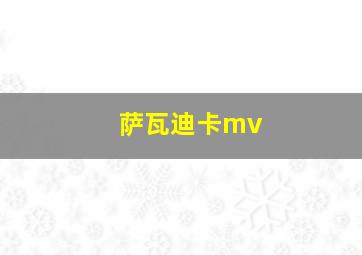 萨瓦迪卡mv