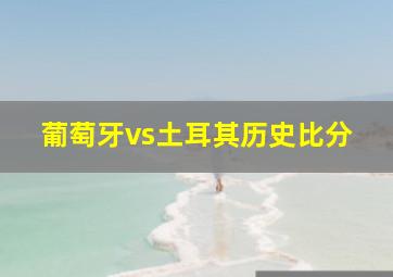 葡萄牙vs土耳其历史比分