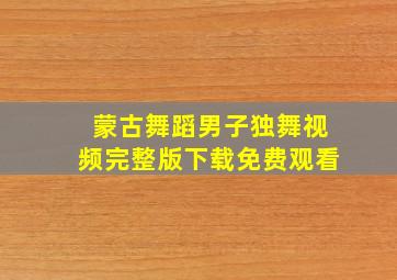 蒙古舞蹈男子独舞视频完整版下载免费观看