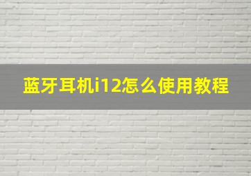 蓝牙耳机i12怎么使用教程