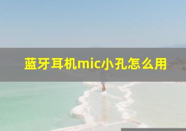 蓝牙耳机mic小孔怎么用