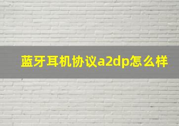 蓝牙耳机协议a2dp怎么样