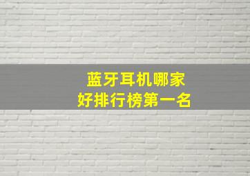 蓝牙耳机哪家好排行榜第一名