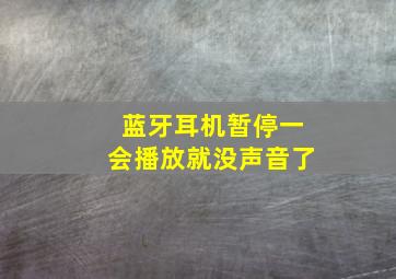 蓝牙耳机暂停一会播放就没声音了