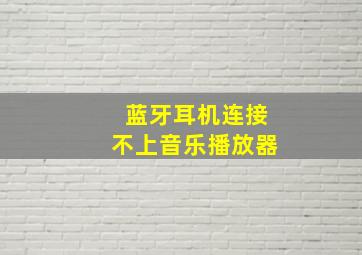 蓝牙耳机连接不上音乐播放器