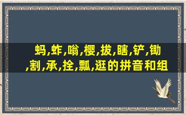 蚂,蚱,嗡,樱,拔,瞎,铲,锄,割,承,拴,瓢,逛的拼音和组词