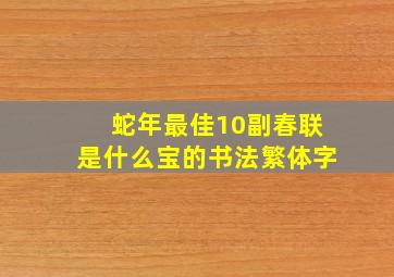 蛇年最佳10副春联是什么宝的书法繁体字