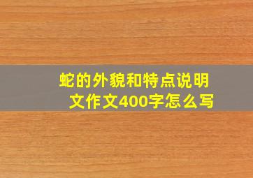 蛇的外貌和特点说明文作文400字怎么写