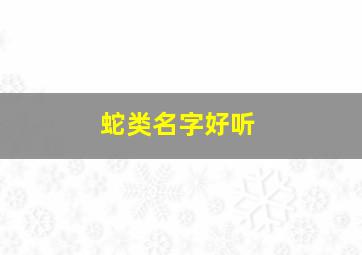 蛇类名字好听