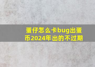 蛋仔怎么卡bug出蛋币2024年出的不过期