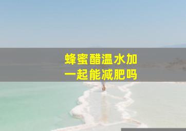 蜂蜜醋温水加一起能减肥吗