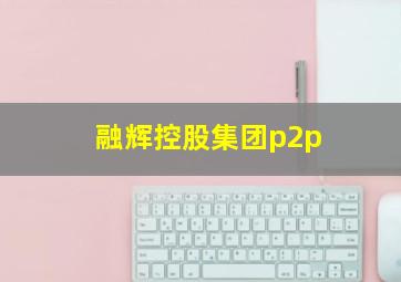 融辉控股集团p2p