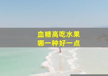 血糖高吃水果哪一种好一点