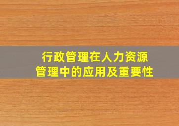 行政管理在人力资源管理中的应用及重要性