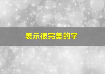 表示很完美的字