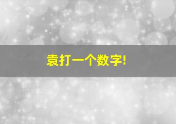 袁打一个数字!