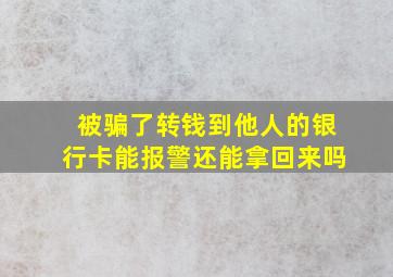 被骗了转钱到他人的银行卡能报警还能拿回来吗