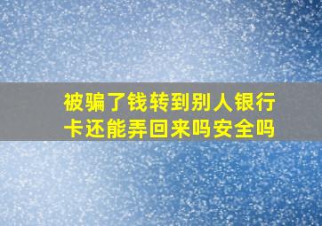 被骗了钱转到别人银行卡还能弄回来吗安全吗