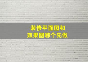 装修平面图和效果图哪个先做