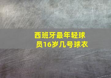 西班牙最年轻球员16岁几号球衣