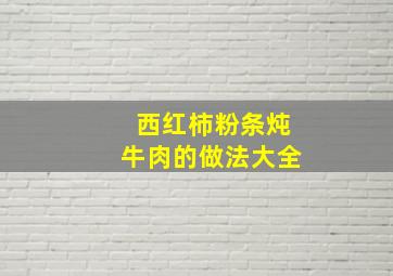 西红柿粉条炖牛肉的做法大全