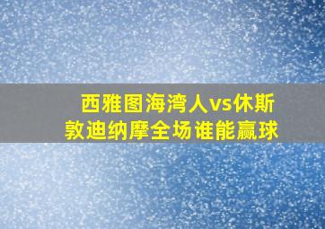 西雅图海湾人vs休斯敦迪纳摩全场谁能赢球