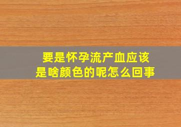 要是怀孕流产血应该是啥颜色的呢怎么回事