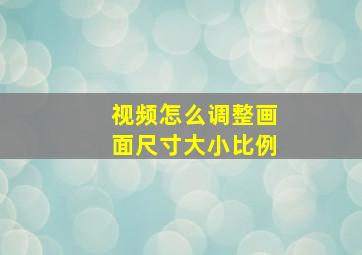 视频怎么调整画面尺寸大小比例