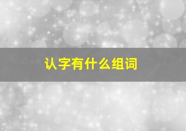 认字有什么组词