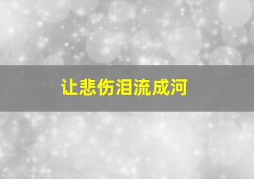 让悲伤泪流成河