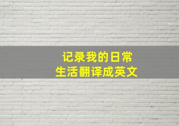 记录我的日常生活翻译成英文