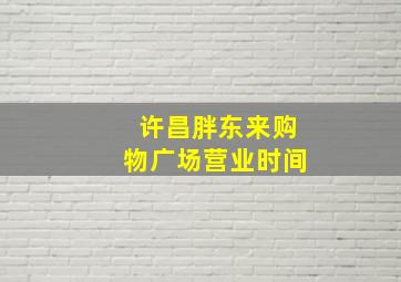 许昌胖东来购物广场营业时间