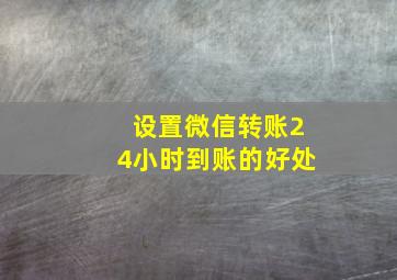 设置微信转账24小时到账的好处