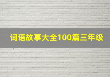 词语故事大全100篇三年级