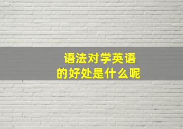 语法对学英语的好处是什么呢