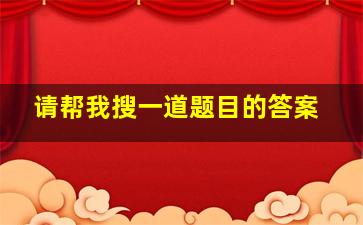 请帮我搜一道题目的答案