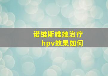 诺维斯唯她治疗hpv效果如何