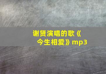 谢贤演唱的歌《今生相爱》mp3