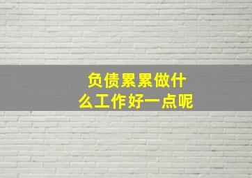 负债累累做什么工作好一点呢