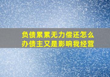 负债累累无力偿还怎么办债主又是影响我经营