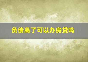 负债高了可以办房贷吗