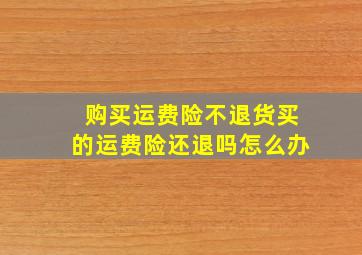 购买运费险不退货买的运费险还退吗怎么办