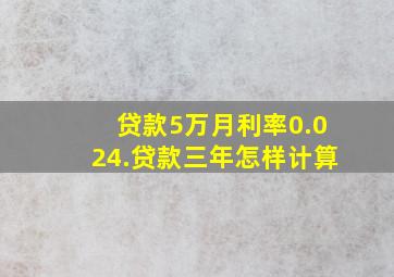 贷款5万月利率0.024.贷款三年怎样计算